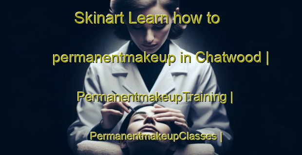 Skinart Learn how to permanentmakeup in Chatwood | PermanentmakeupTraining | PermanentmakeupClasses | SkinartTraining-United States
